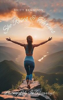 She Rises & Thrives, Loving Life In Recovery!