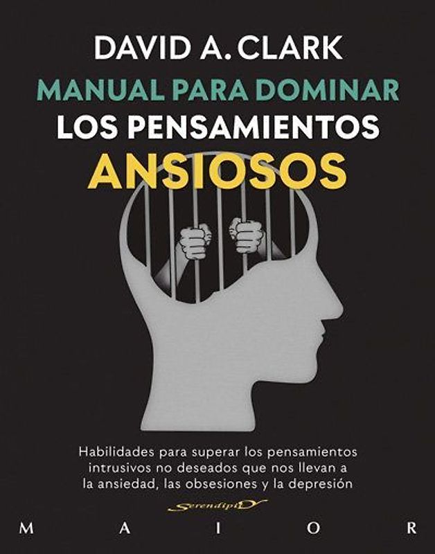 Manual para dominar los pensamientos ansiosos : habilidades para superar los pensamientos intrusivos no deseados que nos llevan a la ansiedad, las obsesiones y la depresión