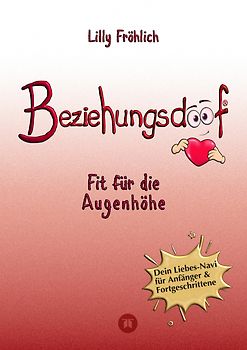Beziehungsdoof - Dein Schlüssel zu erfüllten Beziehungen: Ein umfassender Ratgeber zu Liebessprachen, Beziehungsmodellen und den Geheimnissen der romantischen Bindung