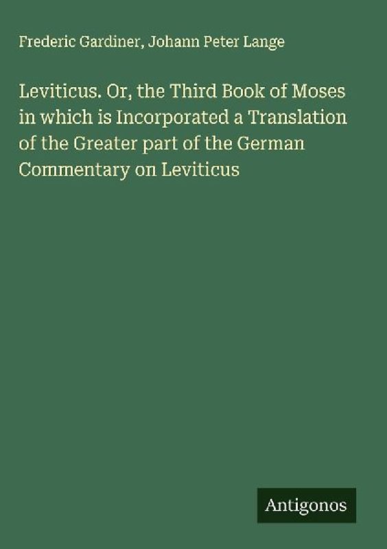 Leviticus. Or, the Third Book of Moses in which is Incorporated a Translation of the Greater part of the German Commentary on Leviticus