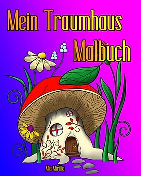Mein Traumhaus Malbuch: Fantasievolle Häuser zum Ausmalen