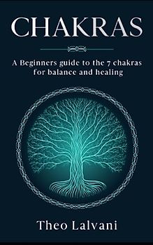 Chakras: A Beginner’s Guide to the 7 Chakras for Balance and Healing