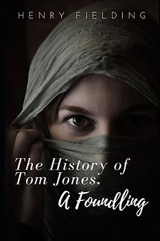 The History of Tom Jones, a Foundling: Full text in one volume