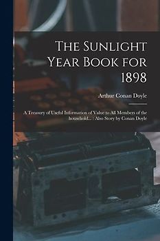 The Sunlight Year Book for 1898: a Treasury of Useful Information of Value to All Members of the Household...: Also Story by Conan Doyle