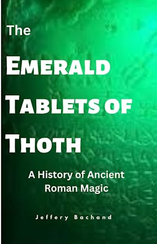 The Emerald Tablets of Thoth: A History of Ancient Roman Magic