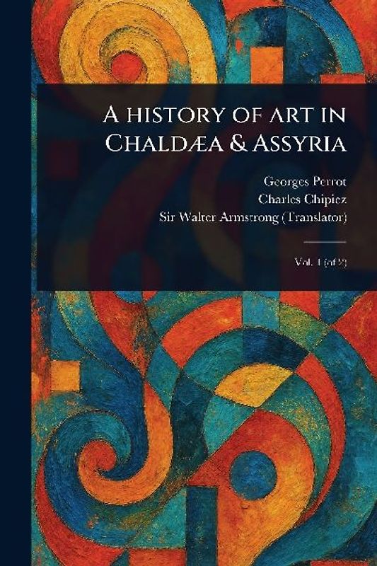 A History of Art in Chaldæa & Assyria