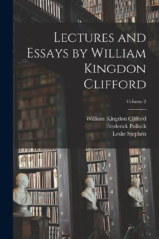 Lectures and Essays by William Kingdon Clifford; Volume 2