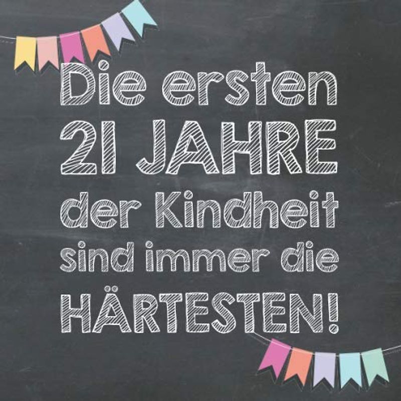 Die ersten 21 Jahre der Kindheit sind immer die härtesten: Gästebuch und Erinnerungsalbum zum 21. Geburtstag – lustiges Geschenk für Männer und Frauen