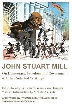 John Stuart Mill: On Democracy, Freedom and Government & Other Selected Writings