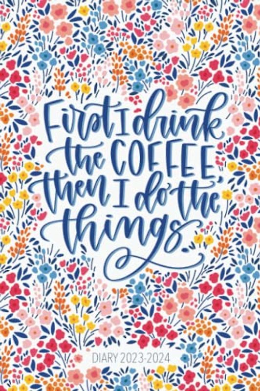 Diary 2023-2024: First I Drink The Coffee, Then I Do The Things