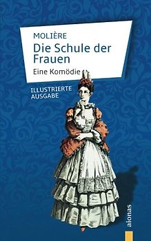 Die Schule der Frauen: Molière: Eine Komödie (illustrierte Ausgabe)