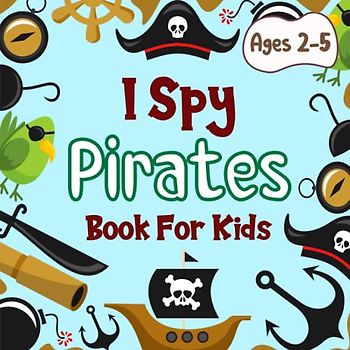 I Spy Pirates Book For Kids Ages 2-5: A Fun Pirates I Spy Coloring and Activity Picture Book, Cute Riddles Guessing Game For Toddlers - Interactive ... (I Spy Book Collection for Kids, Band 9)