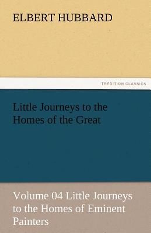 Little Journeys to the Homes of the Great - Volume 04 Little Journeys to the Homes of Eminent Painters
