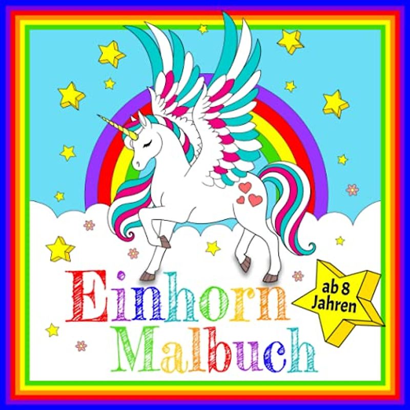 Einhorn Malbuch ab 8 Jahren: Tauche ein in eine Welt aus zauberhaften Einhörnern | Dein Ausmalbuch mit einzigartigen Vorlagen zum Fördern der Kreativität – Eine wunderschöne Geschenkidee für Kinder