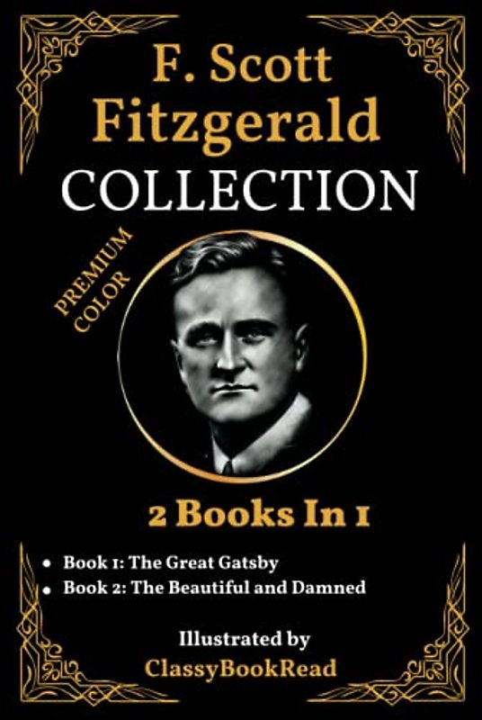F. Scott Fitzgerald Collection: 2 Books in 1: The Great Gatsby, The Beautiful and Damned... The Best Collection Illustrated by ClassyBookRead | PREMIUM COLOR!