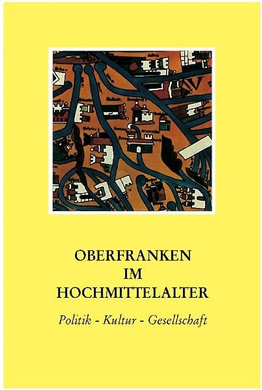 Oberfranken im Hochmittelalter. Politik - Kultur - Gesellschaft