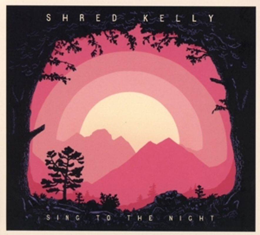 Shred Kelly - Sing To The Night [Digipack]
