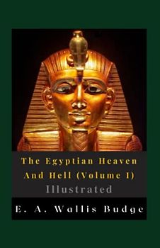 The Egyptian Heaven And Hell (Volume I) Illustrated