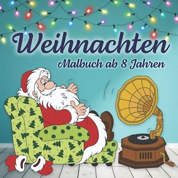Weihnachten Malbuch ab 8 Jahren: Zahlreiche bezaubernde Ausmalbilder mit Weihnachts-Motiven — dieses winterliche Ausmalbuch fördert Kreativität und Geschick | Das ideale Geschenk für Kinder