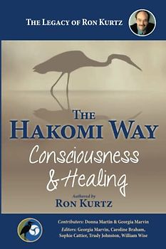 The Hakomi Way: Consciousness and Healing: The Legacy of Ron Kurtz