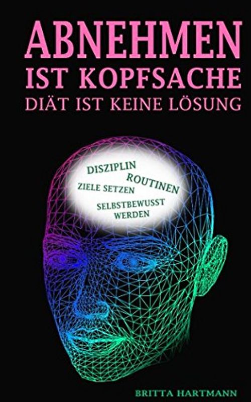 Abnehmen ist Kopfsache: Diät ist keine Lösung