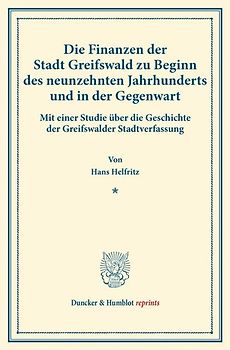 Die Finanzen der Stadt Greifswald zu Beginn des neunzehnten Jahrhunderts und in der Gegenwart.