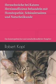 Herzschwäche bei Katzen - Herzinsuffizienz behandeln mit Homöopathie, Schüsslersalzen und Naturheilkunde: Ein homöopathischer und naturheilkundlicher Ratgeber