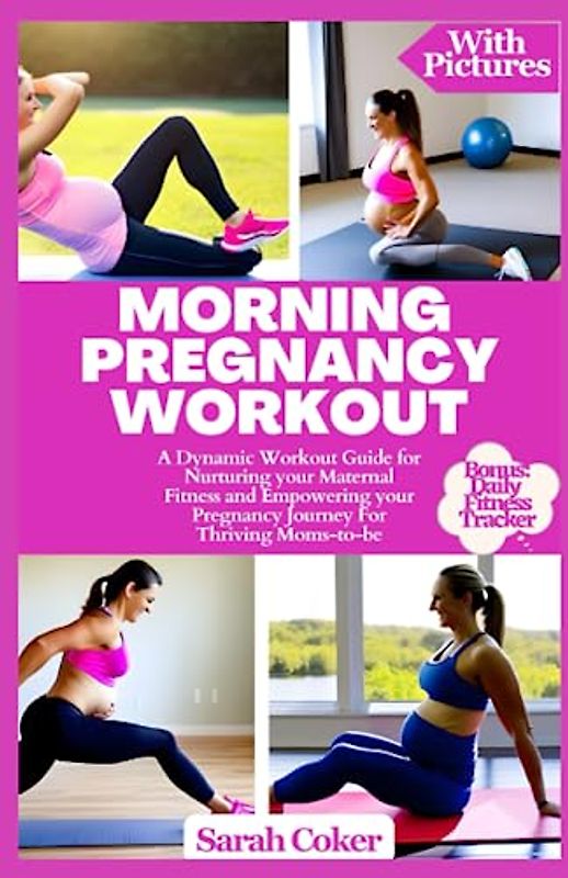MORNING PREGNANCY WORKOUT: A Dynamic Workout Guide for Nurturing your Maternal Fitness and Empowering your Pregnancy Journey for Thriving Moms-To-Be