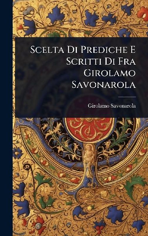 Scelta Di Prediche E Scritti Di Fra Girolamo Savonarola