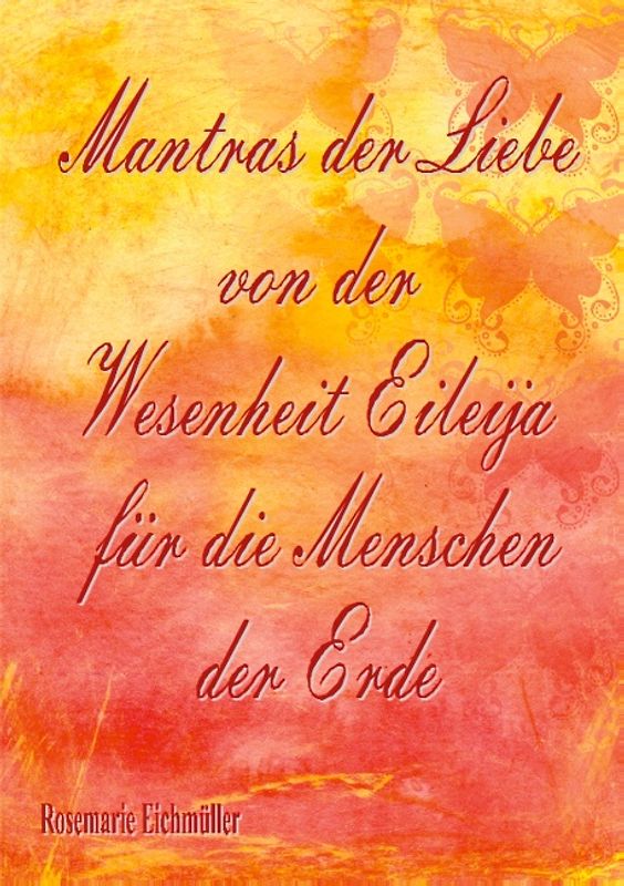 Mantras der Liebe von der Wesenheit Eileija für die Menschen der Erde