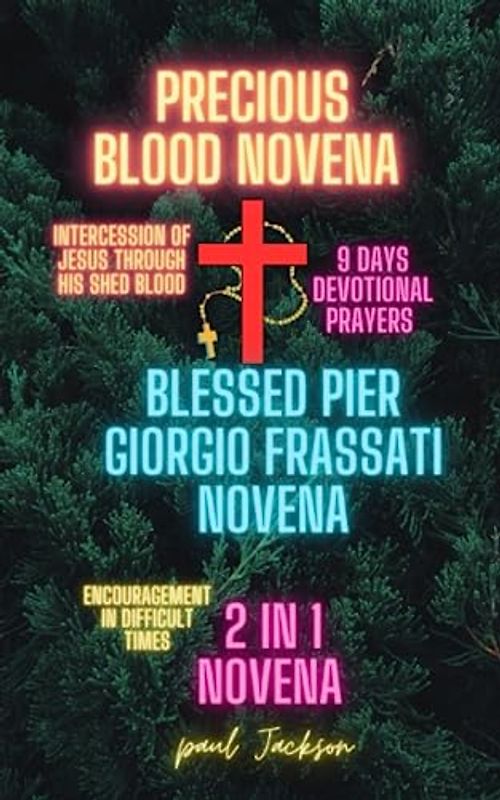 Precious Blood Novena and Blessed Pier Giorgio Frassati Novena: 2in1 novena, intercession of Jesus through His shed blood, Encouragement in Difficult Times, 9 days devotional prayers