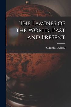 The Famines of the World, Past and Present
