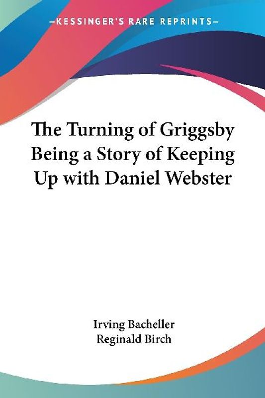 The Turning of Griggsby Being a Story of Keeping Up with Daniel Webster