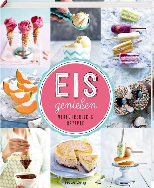 Eis genießen. Verführerische Rezepte