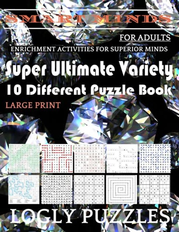 Smart Minds -Variety 10 Different Puzzle Book For Adults: Ultimate Variety Puzzles Large-Print Word Search, Word Maze .Word Spiral ,Word Angles, ... Crossword And Sudoku Easy , Medium And Hard