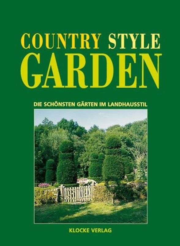 Country Style Garden. Die schönsten Gärten im Landhausstil