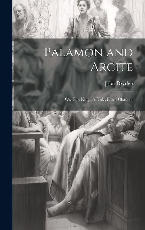 Palamon and Arcite: Or, The Knight's Tale, From Chaucer