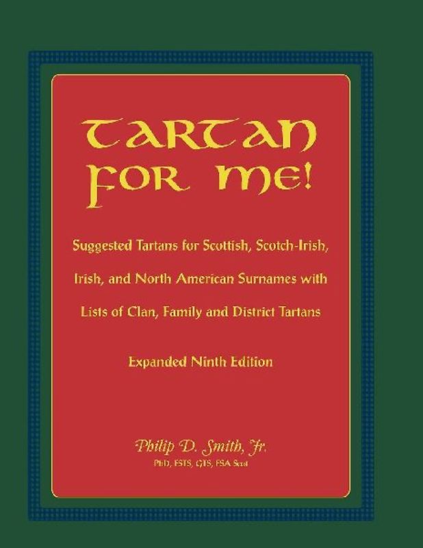 Tartan for Me! Suggested Tartans for Scottish, Scotch-Irish, Irish, and North American Surnames with Lists of Clan, Family, and District Tartans. Expa