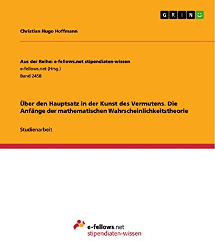 Über den Hauptsatz in der Kunst des Vermutens. Die Anfänge der mathematischen Wahrscheinlichkeitstheorie