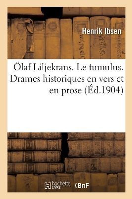 Ölaf Liljekrans. Le Tumulus. Drames Historiques En Vers Et En Prose