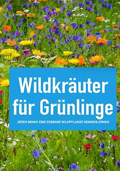 Wildkräuter für Grünlinge – Jeden Monat eine essbare Wildpflanze kennenlernen