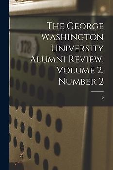 The George Washington University Alumni Review, Volume 2, Number 2; 2