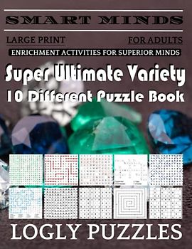 Smart Minds -Variety 10 Different Puzzle Book For Adults: Ultimate Variety Puzzles Large-Print Word Search, Word Maze .Word Spiral ,Word Angles, ... Crossword And Sudoku Easy , Medium And Hard