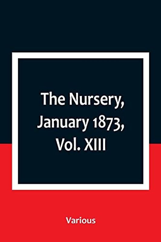 The Nursery, January 1873, Vol. XIII.