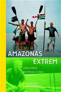 Amazonas extrem. Drei Männer, ein Boot, ein Abenteuer