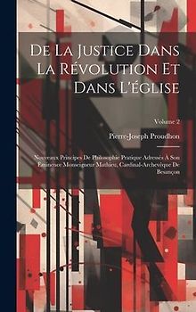 De La Justice Dans La Révolution Et Dans L'église: Nouveaux Principes De Philosophie Pratique Adressés À Son Éminence Monseigneur Mathieu, Cardinal-Ar