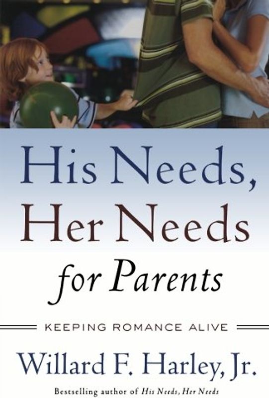 His Needs, Her Needs for Parents: Keeping Romance Alive - Willard F. Harley Jr.