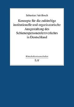 Konzepte für die zukünftige institutionelle und organisatorische Ausgestaltung des Schienenpersonenfernverkehrs in Deutschland