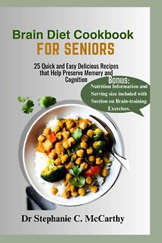 Brain Diet Cookbook for Seniors: 25 Quick and Easy Delicious Recipes that Help Preserve Memory and Cognition