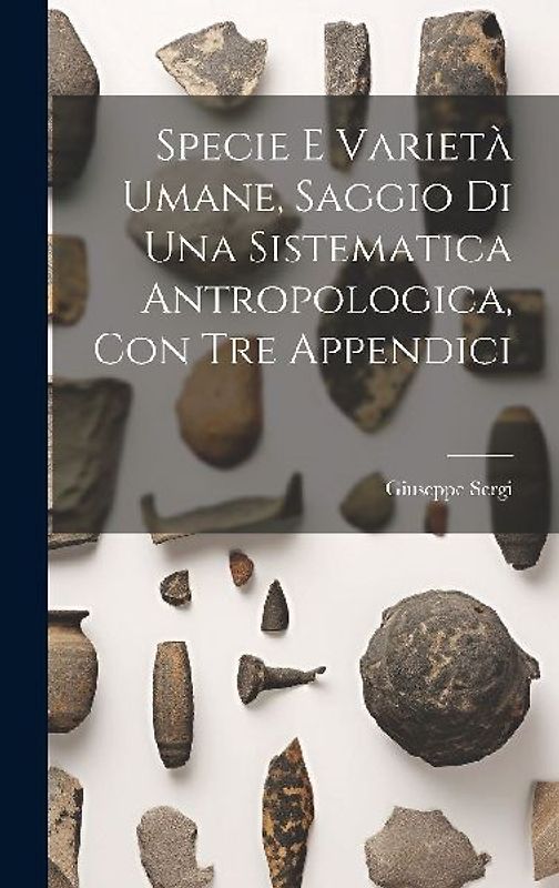 Specie E Varietà Umane, Saggio Di Una Sistematica Antropologica, Con Tre Appendici